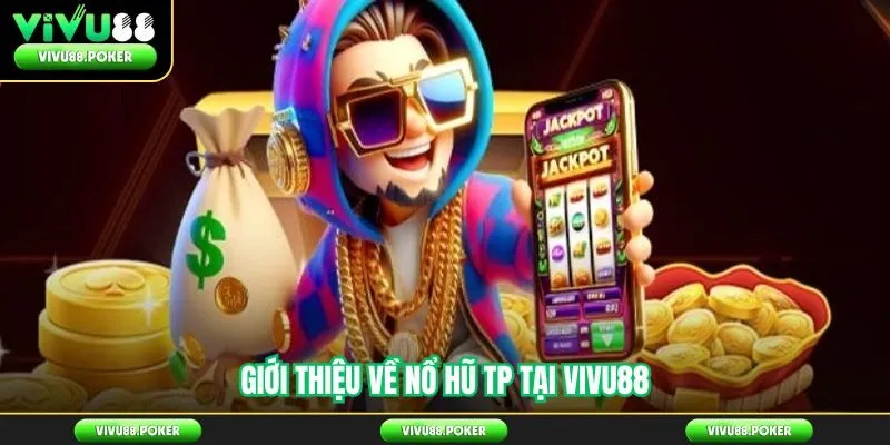Giới Thiệu Về Nổ Hũ TP Tại Vivu88