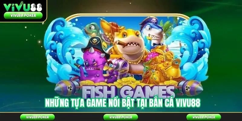 Những tựa game nổi bật tại bắn cá Vivu88 